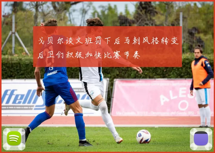 戈贝尔谈文班罚下后马刺风格转变后卫们积极加快比赛节奏