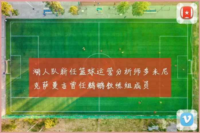 湖人队新任篮球运营分析师多米尼克萨曼吉曾任鹈鹕教练组成员