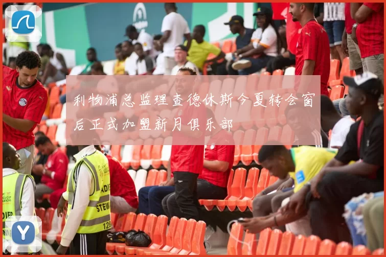 利物浦总监理查德休斯今夏转会窗后正式加盟新月俱乐部